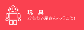 玩具 おもちゃ屋さんへ行こう！