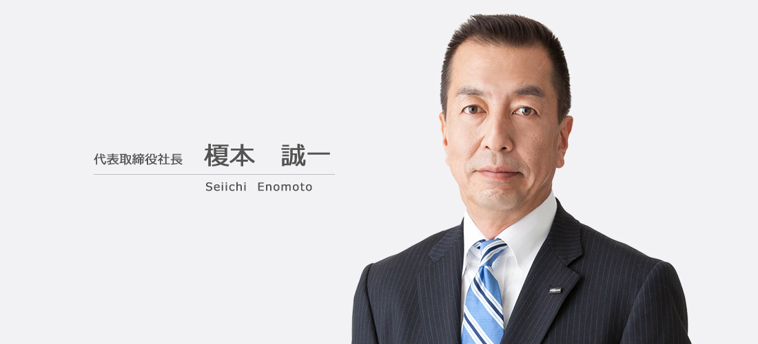 代表取締役社長　榎本 誠一　Seiichi Enomoto